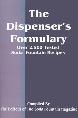 The Dispenser's Formulary: A Handbook of Over 2,500 Tested Recipes with a Catalog of Apparatus, Sundries and Supplies by Soda Fountain Trade Magazine