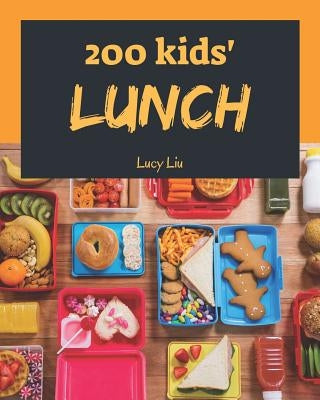 Kids' Lunches 200: Enjoy 200 Days with Amazing Kids' Lunch Recipes in Your Own Kids' Lunch Cookbook! [book 1] by Liu, Lucy