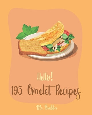 Hello! 195 Omelet Recipes: Best Omelet Cookbook Ever For Beginners [Book 1] by Brekker