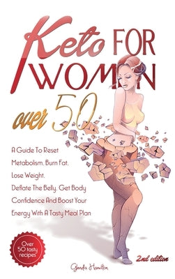 Keto For Women Over 50 - 2nd edition: A Guide To Reset Metabolism, Burn Fat, Lose Weight, Deflate The Belly, Get Body Confidence And Boost Your Energy by Hamilton, Glenda