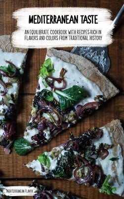 Mediterranean Taste: An Equilibrate Cookbook with 50 Recipes Rich in Flavors and Colors From Traditional History by Flavor, Mediterranean