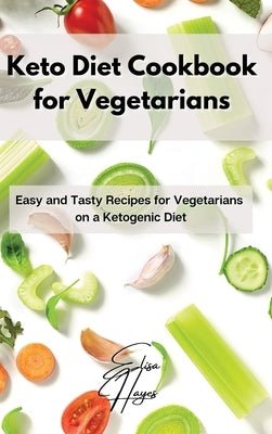 Keto Diet Cookbook for Vegetarians: Easy and Tasty Recipes for Vegetarians on a Ketogenic Diet by Hayes, Elisa