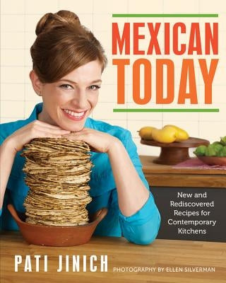 Mexican Today: New and Rediscovered Recipes for Contemporary Kitchens by Jinich, Pati