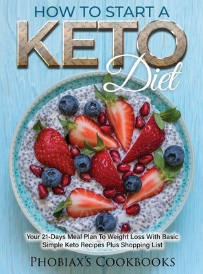How to Start a Keto Diet: Your 21-Days Meal Plan to Weight Loss with Basic Simple Keto Recipes Plus Shopping List by Phobiax&
