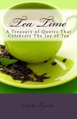 Tea Time: A Treasury of Quotes That Celebrate the Joy of Tea by Lynch, Scott