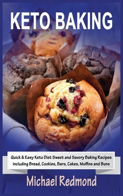 Keto Baking: Quick & Easy Keto Diet Sweet and Savory Baking Recipes including Bread, Cookies, Bars, Cakes, Muffins and Buns by Redmond, Michael