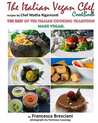 The Italian Vegan Chef Cookbook: recipes by Chef Mattia Rigamonti: The best of the Italian cooking tradition made vegan by Cazzaniga, Tommaso