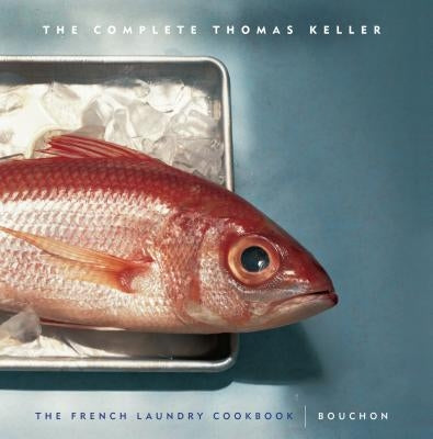 The Complete Keller: The French Laundry Cookbook & Bouchon by Keller, Thomas