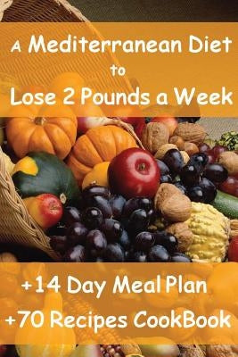 The Mediterranean Diet to Lose 2 Pounds a Week: Includes a 14 Day Meal Plan & 70 Recipes CookBook by Forte, Valerie