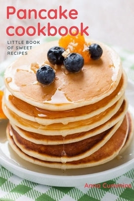 Pancake Cookbook: Little Book of Sweet Recipes by Cummins, Anna