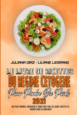 Le Livre De Recettes Du Régime Cétogène Pour Perdre Du Poids 2021: Des Plats Rapides, Savoureux Et Sains Pour Tous Les Jours. Recettes Cétogènes Pour by Diaz, Juliana
