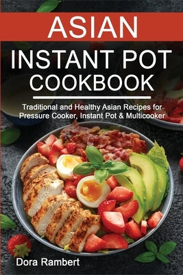 Asian Instant Pot Cookbook: Traditional and Healthy Asian Recipes for Pressure Cooker, Instant Pot & Multicooker by Rambert, Dora