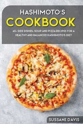 Hashimoto's Cookbook: 40+ Side Dishes, Soup and Pizza recipes for a healthy and balanced Hashimoto's diet by Publishing, Nomad