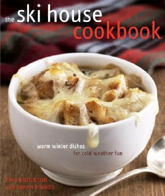 The Ski House Cookbook: Warm Winter Dishes for Cold Weather Fun by Anderson, Tina