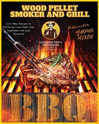 Wood Pellet Smoker and Grill: Book 2: 200+ New Recipes to Perfectly Cook your all type of foods: Meat, Fish, and Vegetables, and your Desserts! Disc by Mixon, Markus