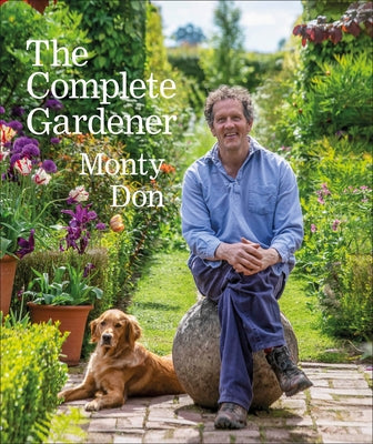 The Complete Gardener: A Practical, Imaginative Guide to Every Aspect of Gardening by Don, Monty