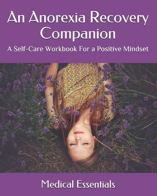 An Anorexia Recovery Companion: A Self-Care Workbook For a Positive Mindset by Essentials, Medical