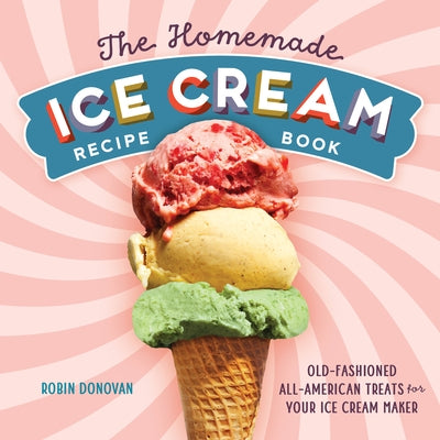 The Homemade Ice Cream Recipe Book: Old-Fashioned All-American Treats for Your Ice Cream Maker by Donovan, Robin