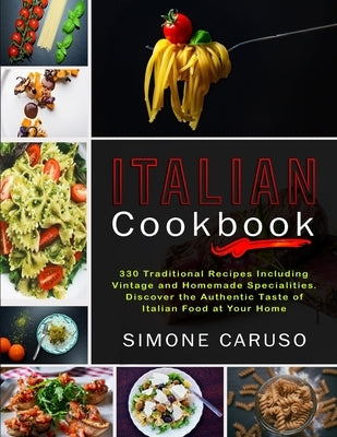 Italian Cookbook: 330 Traditional Recipes Including Vintage and Homemade Specialities. Discover the Authentic Taste of Italian Food at Y by Caruso, Simone