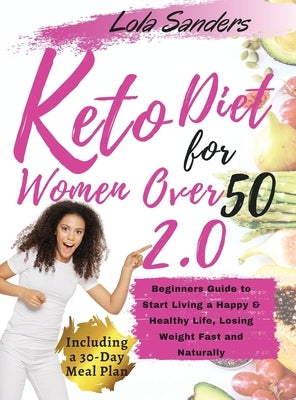 keto diet for women over 50 2.0: The Complete Ketogenic Bible for Women Over 50. Beginners Guide to Start Living a Happy & Healthy Life, Losing Weight by Sanders, Lola