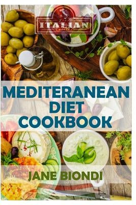 Mediterranean Diet Cookbook: Italian Cookbook, Mediterranean Cookbook, Mediterranean Diet for Beginners, Mediterranean Diet, Mediterranean Diet Rec by Biondi, Jane