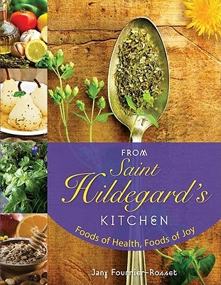 From Saint Hildegard's Kitchen: Foods of Health, Foods of Joy by Fournier-Rosset, Jany