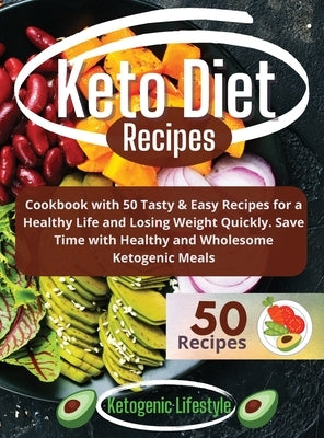 Keto Diet Recipes: Cookbook with 50 Tasty and Easy Recipes for a Healthy Life and Losing Weight Quickly. Save Time with Healthy and Whole by Ketogenic Lifestyle