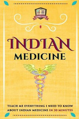 Indian Medicine: Teach Me Everything I Need To Know About Indian Medicine In 30 Minutes by Reads, 30 Minute