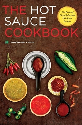 Hot Sauce Cookbook: The Book of Fiery Salsa and Hot Sauce Recipes by Rockridge Press