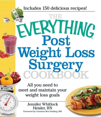 The Everything Post Weight Loss Surgery Cookbook: All You Need to Meet and Maintain Your Weight Loss Goals by Heisler, Jennifer