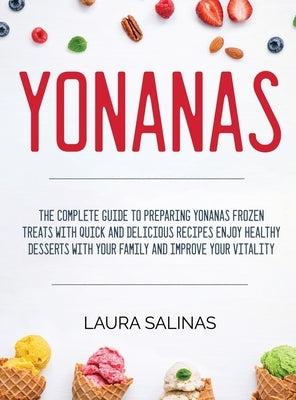 Yonanas: The Complete Guide to Preparing Yonanas Frozen Treats with Quick and Delicious Recipes Enjoy Healthy Desserts with You by Salinas, Laura