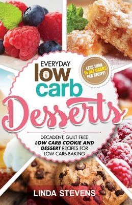 Low Carb Desserts: Decadent, Guilt Free Low Carb Cookie and Dessert Recipes for Low Carb Baking by Stevens, Linda