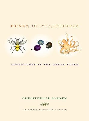 Honey, Olives, Octopus: Adventures at the Greek Table by Bakken, Christopher