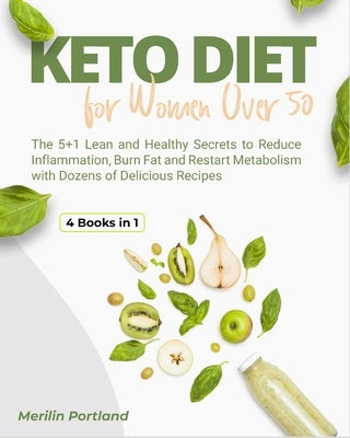 Keto Diet for Women Over 50: The 5+1 Lean and Healthy Secrets to Reduce Inflammation, Burn Fat and Restart Metabolism with Dozens of Delicious Reci by Portland, Merilin