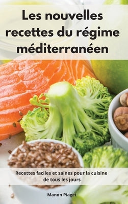 Les nouvelles recettes du régime méditerranéen: Recettes faciles et saines pour la cuisine de tous les jours. Mediterranean Diet Recipes (French Editi by Piaget, Manon