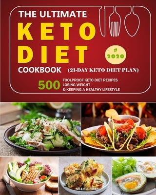 The Ultimate Keto Diet Cookbook: 500 Foolproof Keto Diet Recipes /Losing Weight and Keeping a Healthy Lifestyle in 2020. (21-day keto diet plan) by Smith, Nellie J.