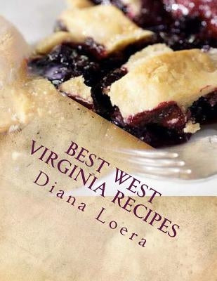 Best West Virginia Recipes: From Pepperoni Rolls to West Virginia Pie by Loera, Diana