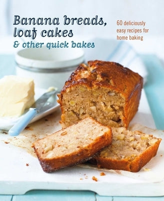 Banana Breads, Loaf Cakes & Other Quick Bakes: 60 Deliciously Easy Recipes for Home Baking by Ryland Peters & Small