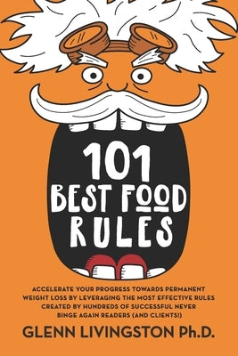 101 Best Food Rules: Accelerate Your Progress Towards Permanent Weight Loss by Leveraging the Most Effective Rules Created by Hundreds of S by Livingston, Glenn