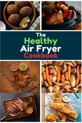 The Healthy Air Fryer Cookbook: 100+ Healthy Fried Food Recipes with Low-Salt, Low-Fat, No-Guilt Anyone Can Cook With Air Fryer Toaster Oven by Novanity Cooking