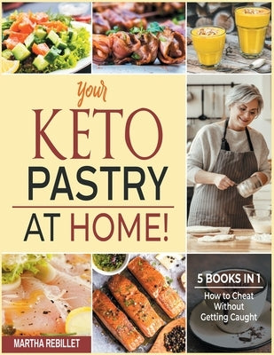 Your Keto Pastry at Home! [5 books in 1]: How to Cheat Without Getting Caught by Rebillet, Martha