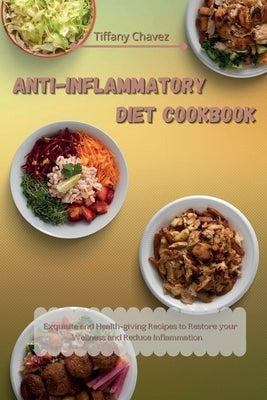 Anti-Inflammatory Diet Cookbook: Exquisite and Health-giving Recipes to Restore your Wellness and Reduce Inflammation by Chavez, Tiffany