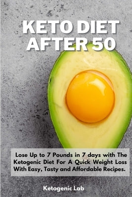 Keto Diet After 50: Lose Up to 7 Pounds in 7 days with The Ketogenic Diet For A Quick Weight Loss With Easy, Tasty and Affordable Recipes. by Ketogenic Lab