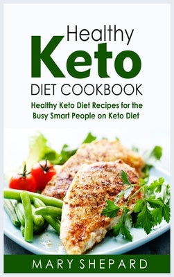 Healthy Keto Diet Cookbook: Healthy Keto Diet Recipes For The Busy Smart People On Keto Diet. Save money with amazing recipes, Lose weight and res by Shepard, Mary