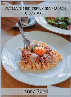 Ultimate Mediterranean Lunch Cookbook: The Best Pasta and Rice Recipes for a Healthy and Genuine Lunch by Sorci, Anna