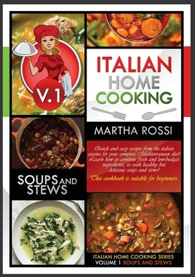 ITALIAN HOME COOKING 2021 VOL.1 SOUPS AND STEWS (second edition): Soups and stews. Quick and easy recipes from the Italian cuisine for your complete M by Rossi, Martha