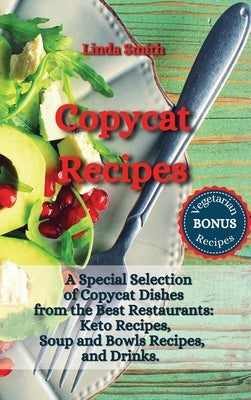 Copycat Recipes: A Special Selection of Copycat Dishes from the Best Restaurants: Keto Recipes, Soup and Bowls Recipes, and Drinks. by Smith, Linda