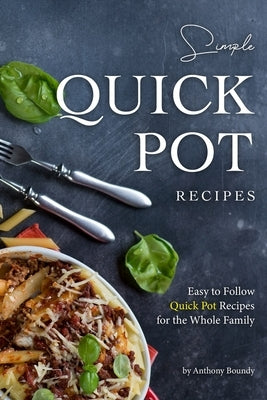 Simple Quick Pot Recipes: Easy to Follow Quick Pot Recipes for the Whole Family by Boundy, Anthony