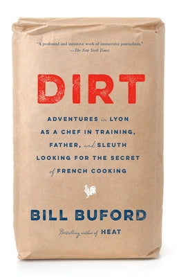 Dirt: Adventures in Lyon as a Chef in Training, Father, and Sleuth Looking for the Secret of French Cooking by Buford, Bill