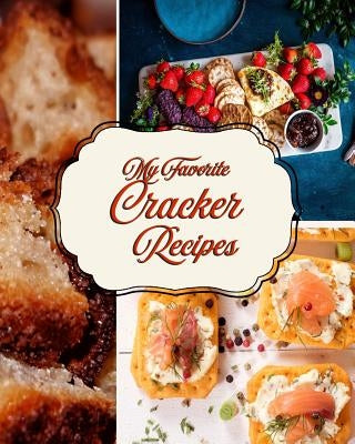 My Favorite Cracker Recipes: Cracker Snack Recipes for My Own Use by Press, Yum Treats